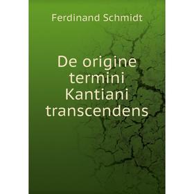 

Книга De origine termini Kantiani transcendens. Ferdinand Schmidt