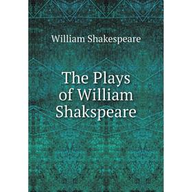 

Книга The Plays of William Shakspeare. William Shakespeare