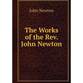 

Книга The Works of the Rev. John Newton. John Newton