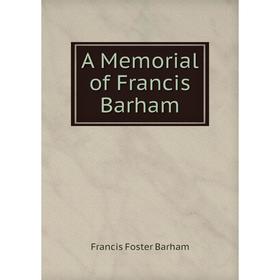 

Книга A Memorial of Francis Barham. Francis Foster Barham