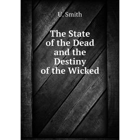 

Книга The State of the Dead and the Destiny of the Wicked. U. Smith