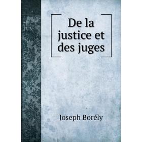 

Книга De la justice et des juges. Joseph Borély