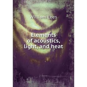 

Книга Elements of acoustics, light, and heat. William Lees