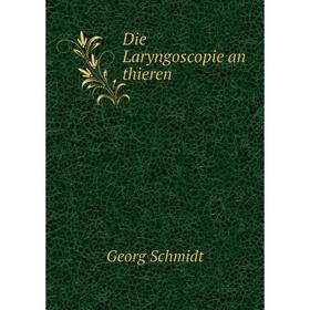 

Книга Die Laryngoscopie an thieren. Georg Schmidt