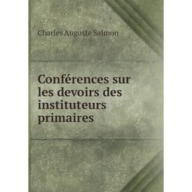 

Книга Conférences sur les devoirs des instituteurs primaires. Charles Auguste Salmon