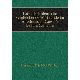 

Книга Lateinisch-deutsche vergleichende Wortkunde im Anschluss an Caesar's bellum Gallicum