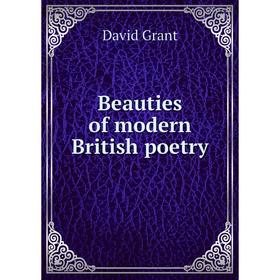 

Книга Beauties of modern British poetry. David Grant