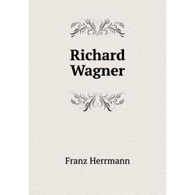 

Книга Richard Wagner. Franz Herrmann