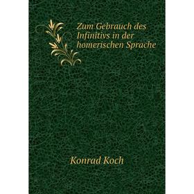 

Книга Zum Gebrauch des Infinitivs in der homerischen Sprache. Konrad Koch