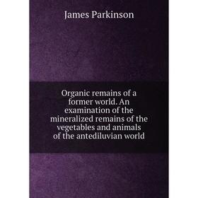 

Книга Organic remains of a former world An examination of the mineralized remains of the vegetables and animals of the antediluvian world