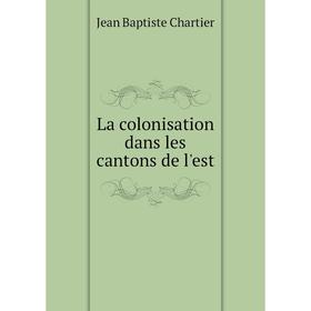 

Книга La colonisation dans les cantons de l'est