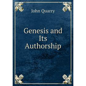 

Книга Genesis and Its Authorship. John Quarry