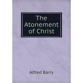 

Книга The Atonement of Christ. Alfred Barry