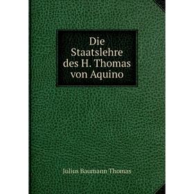 

Книга Die Staatslehre des H. Thomas von Aquino. Julius Baumann Thomas