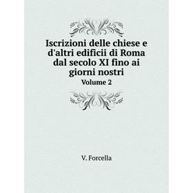 

Книга Iscrizioni delle chiese e d'altri edificii di Roma dal secolo XI fino ai giorni nostri. Volume 2. V. Forcella