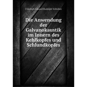 

Книга Die Anwendung der Galvanokaustik im Innern des Kehlkopfes und Schlundkopfes. Friedrich Eduard Rudolph Voltolini