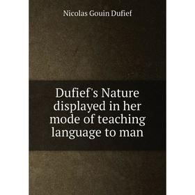 

Книга Dufief's Nature displayed in her mode of teaching language to man. Nicolas Gouin Dufief