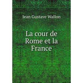 

Книга La cour de Rome et la France
