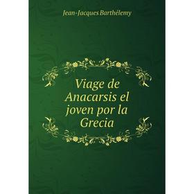 

Книга Viage de Anacarsis el joven por la Grecia. Jean-Jacques Barthélemy