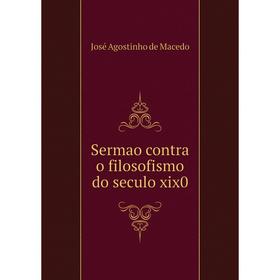 

Книга Sermao contra o filosofismo do seculo xix0. José Agostinho de Macedo