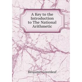 

Книга A Key to the Introduction to The National Arithmetic. Benjamin Greenleaf