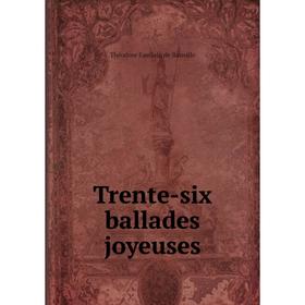 

Книга Trente-six ballades joyeuses. Théodore Faullain de Banville