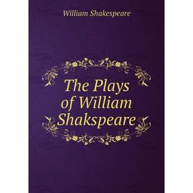 

Книга The Plays of William Shakspeare. William Shakespeare