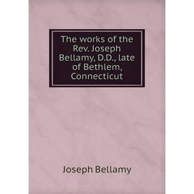 

Книга The works of the Rev. Joseph Bellamy, D. D., late of Bethlem, Connecticut. Joseph Bellamy