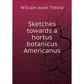 

Книга Sketches towards a hortus botanicus Americanus. William Jowit Titford