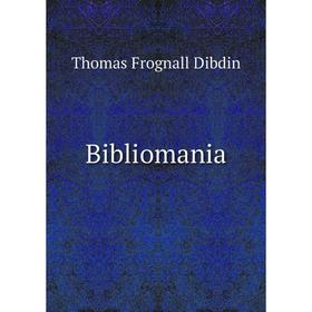 

Книга Bibliomania. Thomas Frognall Dibdin