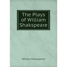 

Книга The Plays of William Shakspeare. William Shakespeare