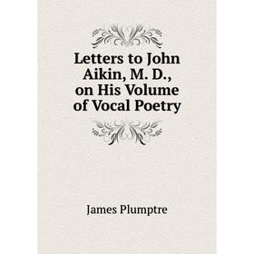 

Книга Letters to John Aikin, M D, on His Volume of Vocal Poetry