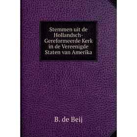 

Книга Stemmen uit de Hollandsch-Gereformeerde Kerk in de Vereenigde Staten van Amerika. B. de Beij