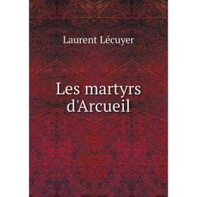 

Книга Les martyrs d'Arcueil