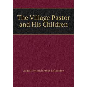 

Книга The Village Pastor and His Children. August Heinrich Julius Lafontaine