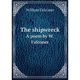 

Книга The shipwreckA poem by W. Falconer. William Falconer