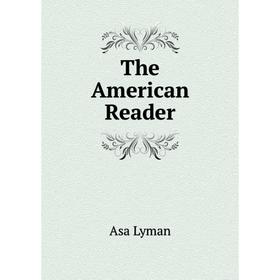 

Книга The American Reader. Asa Lyman