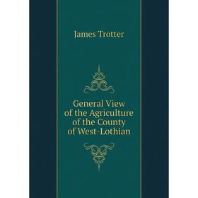 

Книга General View of the Agriculture of the County of West-Lothian. James Trotter