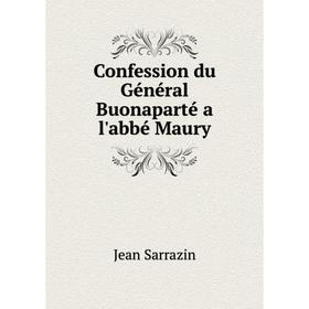 

Книга Confession du Général Buonaparté a l'abbé Maury. Jean Sarrazin