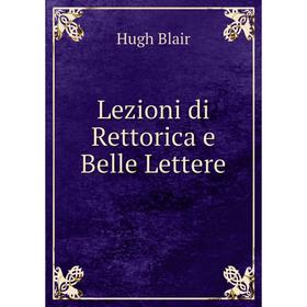 

Книга Lezioni di Rettorica e Belle Lettere