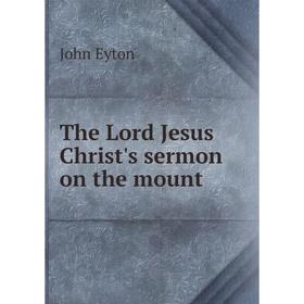 

Книга The Lord Jesus Christ's sermon on the mount. John Eyton