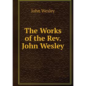 

Книга The Works of the Rev. John Wesley. John Wesley