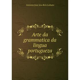 

Книга Arte da grammatica da lingua portugueza. Antonio José dos Reis Lobato