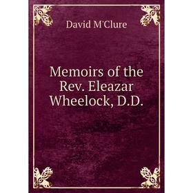 

Книга Memoirs of the Rev Eleazar Wheelock, DD