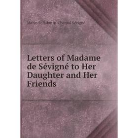 

Книга Letters of Madame de Sévigné to Her Daughter and Her Friends