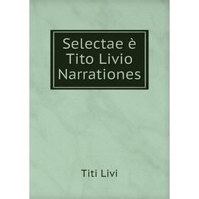 

Книга Selectae è Tito Livio Narrationes. Titi Livi