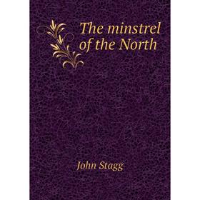 

Книга The minstrel of the North. John Stagg