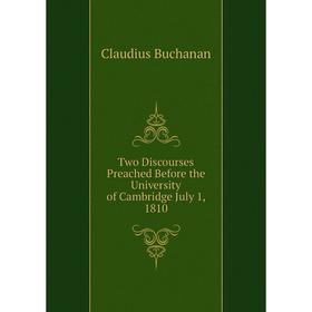 

Книга Two Discourses Preached Before the University of Cambridge July 1, 1810. Claudius Buchanan