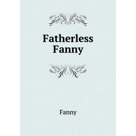 

Книга Fatherless Fanny. Fanny