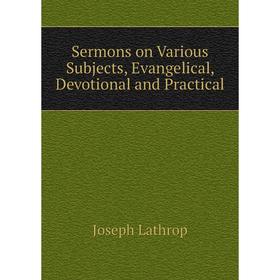 

Книга Sermons on Various Subjects, Evangelical, Devotional and Practical. Joseph Lathrop